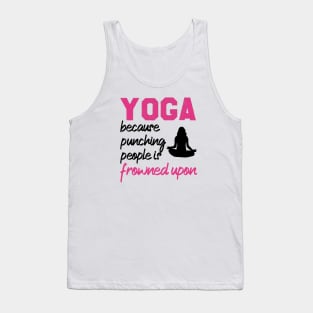 Yoga Because Punching People Is Frowned Upon Tank Top